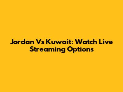 Jordan Vs Kuwait: Watch Live Streaming Options
