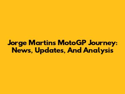 Jorge Martin's MotoGP Journey: News, Updates, And Analysis