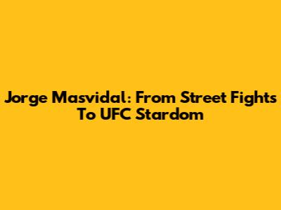 Jorge Masvidal: From Street Fights To UFC Stardom