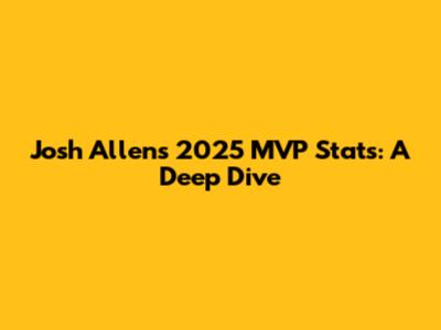 Josh Allen's 2025 MVP Stats: A Deep Dive