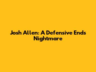 Josh Allen: A Defensive End's Nightmare