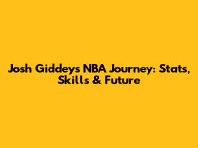 Josh Giddey's NBA Journey: Stats, Skills & Future