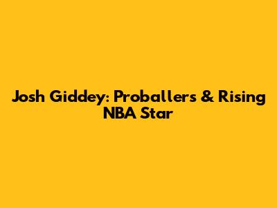 Josh Giddey: Proballers & Rising NBA Star