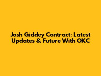 Josh Giddey Contract: Latest Updates & Future With OKC