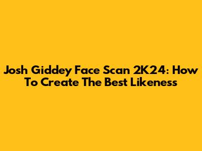 Josh Giddey Face Scan 2K24: How To Create The Best Likeness