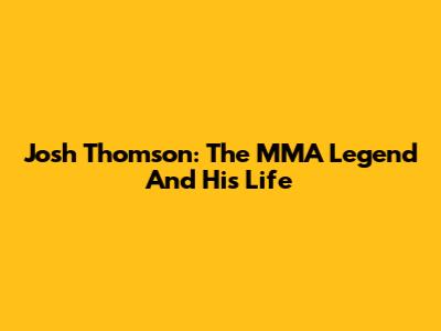 Josh Thomson: The MMA Legend And His Life