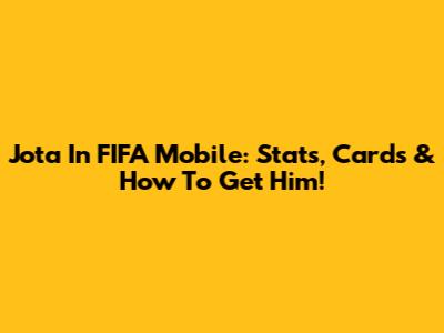 Jota In FIFA Mobile: Stats, Cards & How To Get Him!