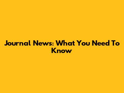 Journal News: What You Need To Know