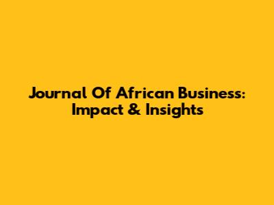 Journal Of African Business: Impact & Insights