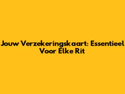 Jouw Verzekeringskaart: Essentieel Voor Elke Rit