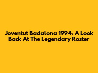 Joventut Badalona 1994: A Look Back At The Legendary Roster