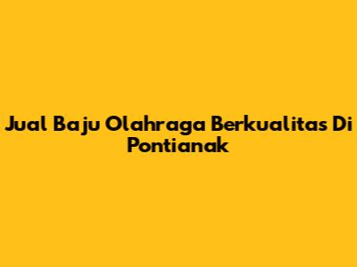Jual Baju Olahraga Berkualitas Di Pontianak