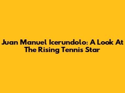Juan Manuel Icerundolo: A Look At The Rising Tennis Star