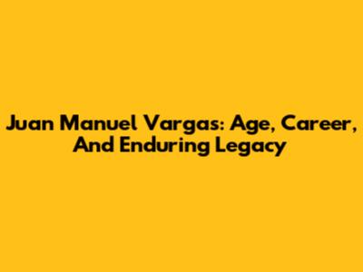 Juan Manuel Vargas: Age, Career, And Enduring Legacy