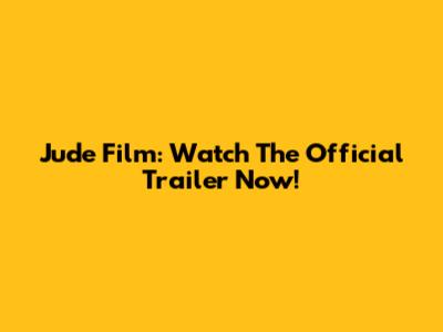 Jude Film: Watch The Official Trailer Now!
