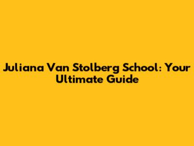 Juliana Van Stolberg School: Your Ultimate Guide