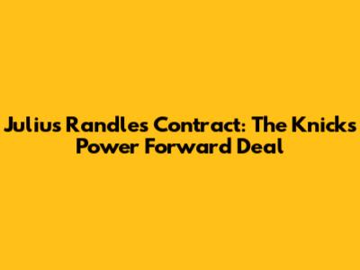 Julius Randle's Contract: The Knicks' Power Forward Deal