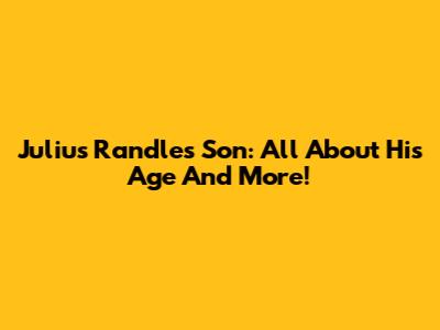 Julius Randle's Son: All About His Age And More!
