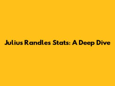 Julius Randle's Stats: A Deep Dive