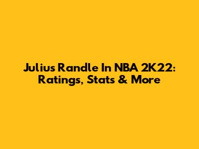 Julius Randle In NBA 2K22: Ratings, Stats & More