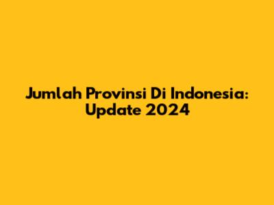 Jumlah Provinsi Di Indonesia: Update 2024
