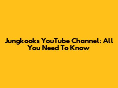 Jungkook's YouTube Channel: All You Need To Know