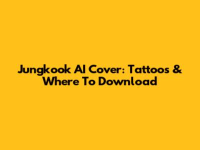 Jungkook AI Cover: Tattoos & Where To Download