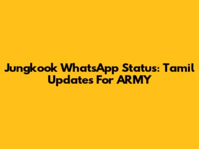 Jungkook WhatsApp Status: Tamil Updates For ARMY