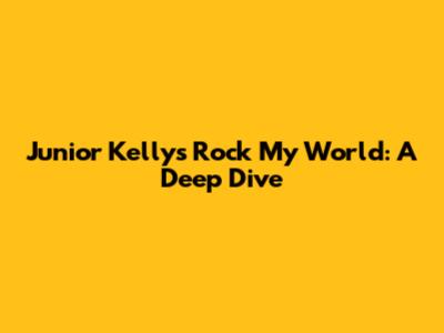 Junior Kelly's 'Rock My World': A Deep Dive