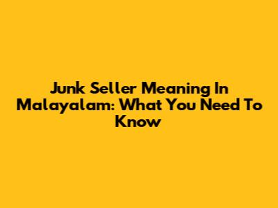 Junk Seller Meaning In Malayalam: What You Need To Know