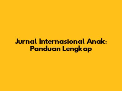 Jurnal Internasional Anak: Panduan Lengkap