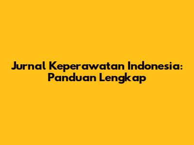 Jurnal Keperawatan Indonesia: Panduan Lengkap