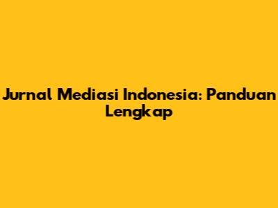 Jurnal Mediasi Indonesia: Panduan Lengkap