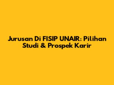 Jurusan Di FISIP UNAIR: Pilihan Studi & Prospek Karir