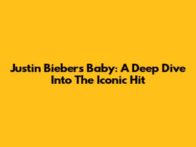 Justin Bieber's "Baby": A Deep Dive Into The Iconic Hit
