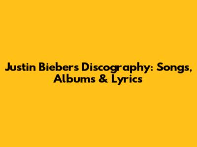 Justin Bieber's Discography: Songs, Albums & Lyrics