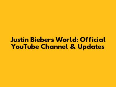Justin Bieber's World: Official YouTube Channel & Updates