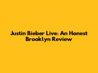 Justin Bieber Live: An Honest Brooklyn Review
