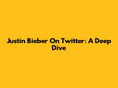Justin Bieber On Twitter: A Deep Dive