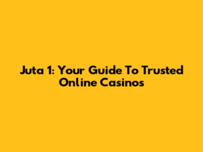 Juta 1: Your Guide To Trusted Online Casinos