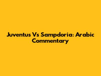 Juventus Vs Sampdoria: Arabic Commentary
