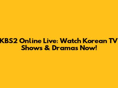 KBS2 Online Live: Watch Korean TV Shows & Dramas Now!