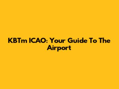 KBTm ICAO: Your Guide To The Airport