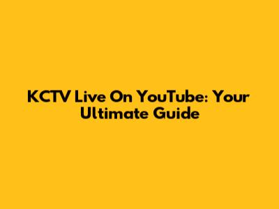 KCTV Live On YouTube: Your Ultimate Guide