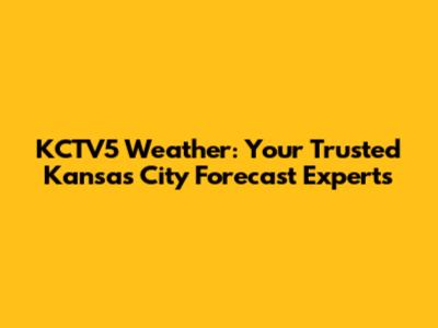 KCTV5 Weather: Your Trusted Kansas City Forecast Experts