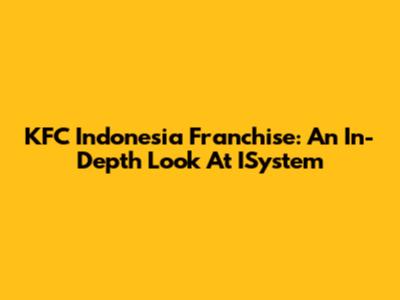 KFC Indonesia Franchise: An In-Depth Look At ISystem
