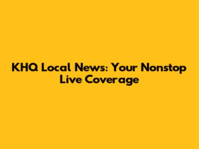 KHQ Local News: Your Nonstop Live Coverage