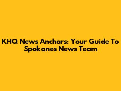 KHQ News Anchors: Your Guide To Spokane's News Team