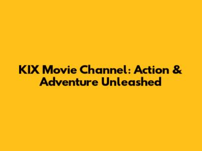 KIX Movie Channel: Action & Adventure Unleashed