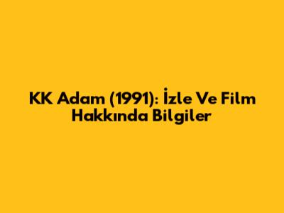 KK Adam (1991): İzle Ve Film Hakkında Bilgiler